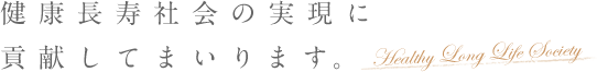 健康長寿社会の実現に貢献してまいります。