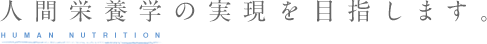 人間栄養学の実現を目指します。